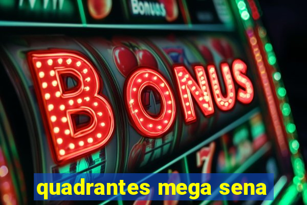 quadrantes mega sena